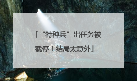 “特种兵”出任务被截停！结局太意外